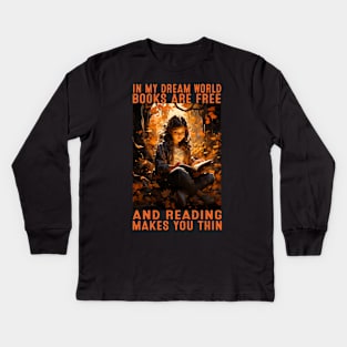 In my dream world books are free and reading makes you thin Kids Long Sleeve T-Shirt